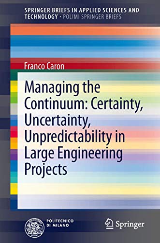 9788847052437: Managing the Continuum: Certainty, Uncertainty, Unpredictability in Large Engineering Projects (SpringerBriefs in Applied Sciences and Technology)