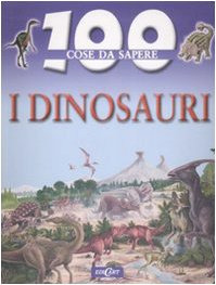 9788847438903: I dinosauri. Ediz. illustrata (100 cose da sapere)