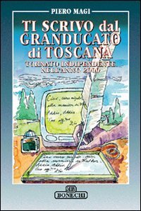 9788847612013: Ti scrivo dal Granducato di Toscana tornato indipendente nell'anno 2000 (Vita e costume)