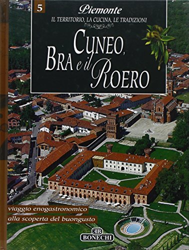 9788847621183: Cuneo, Bra e il Roero. Piemonte: il territorio, la cucina, le tradizioni (Vol. 5) (Le grandi opere)