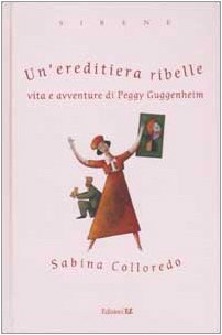 9788847711860: Un'ereditiera ribelle. Vita e avventure di Peggy Guggenheim (Sirene)