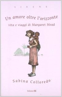 9788847712102: Un amore oltre l'orizzonte. Vita e viaggi di Margaret Mead