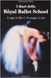 Stock image for I diari della Royal Ballet School: Il sogno di Ellie-Il coraggio di Lana Moss, Alexandra and Correnti, M. for sale by Librisline