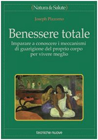 Benessere totale. Imparare a conoscere i meccanismi di guarigione del proprio corpo per vivere meglio (9788848111089) by Pizzorno, Joseph