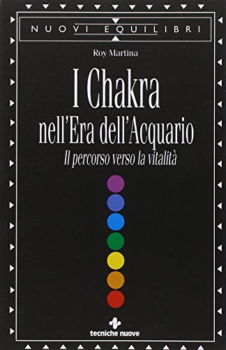 I Chakra nell'era dell'acquario. Il percorso verso la vitalità - Roy Martina