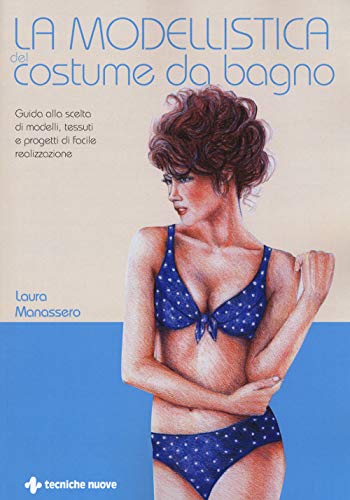 9788848136235: La modellistica del costume da bagno. Guida alla scelta di modelli, tessuti e progetti di facile realizzazione