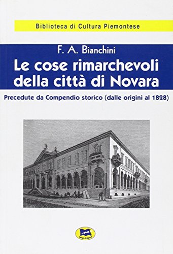 9788848801874: Le cose rimarchevoli della citt di Novara. Precedute da compendio storico (dalle origini al 1828) (Biblioteca di cultura piemontese)