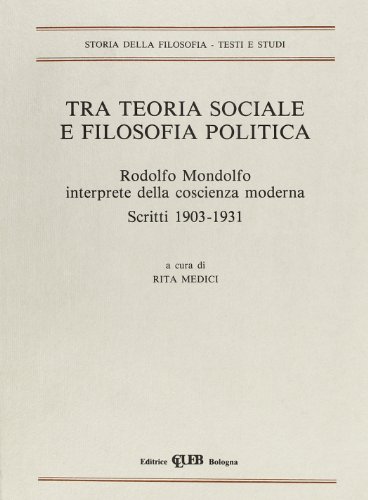 9788849104165: Tra teoria sociale e filosofia politica. Rodolfo Mondolfo, interprete della coscienza moderna. Scritti (1903-1931)