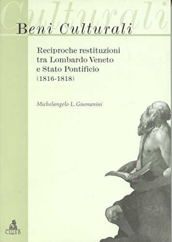 Imagen de archivo de Beni culturali: Reciproche restituzioni tra Lombardo Veneto e Stato Pontificio (1816-1818) (Italian Edition) a la venta por Zubal-Books, Since 1961