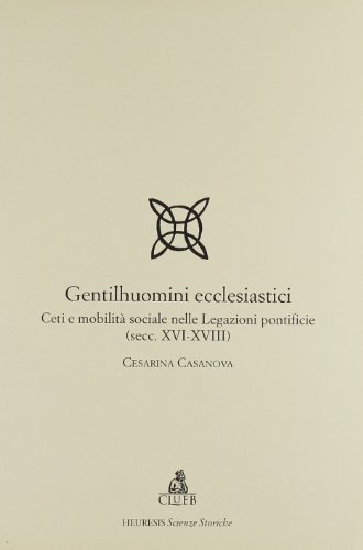 9788849112856: Gentilhuomini ecclesiastici. Ceti e mobilit sociale nelle legazioni pontificie (secc. XVI-XVIII) (Heuresis. Scienze storiche)