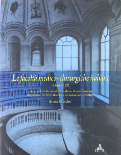 Imagen de archivo de Le facolta medico-chirurgiche italiane : 1860-1915 : repertorio delle cattedre e degli stabilimenti annessi, dei docenti, dei liberi docenti e del personale scientifico a la venta por Zubal-Books, Since 1961