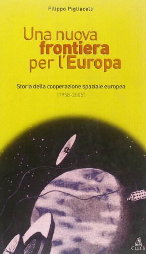 9788849125788: Una nuova frontiera per l'Europa. Storia della cooperazione spaziale europea (1958-2004) (European progress)