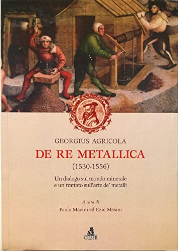 Beispielbild fr De re metallica (1530-1556). Un dialogo sul mondo minerale e un trattato sull'arte de' metalli zum Verkauf von libreriauniversitaria.it