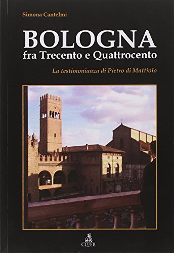 9788849134551: Bologna fra Trecento e Qauttrocento. La testimonianza di Pietro di Mattiolo