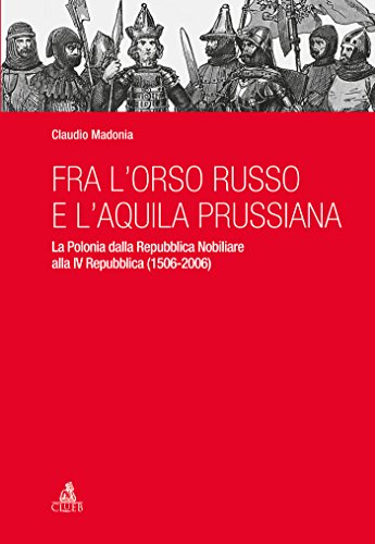 9788849136920: Fra l'orso russo e l'aquila prussiana. La Polonia dalla repubblica nobiliare alla IV Repubblica (1506-2006)