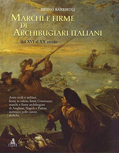 Stock image for Marchi e firme di archibugiari italiani dal XVI al XIX secolo. Armi civili, manifatture militari, firme in esteso, firme Cominazzo, firme archibugiari . iscrizioni, dediche, fornimenti e accessori for sale by libreriauniversitaria.it