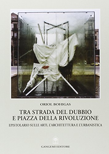 Tra strada del dubbio e piazza della Rivoluzione. Epistolario sulle arti, l'architettura e l'urbanistica (9788849204612) by Unknown Author