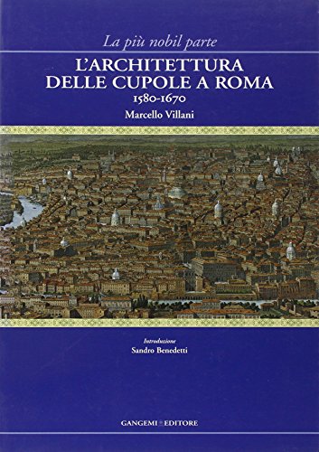 La più nobil parte. L'architettura delle cupole a Roma 1580-1670 - Marcello Villani