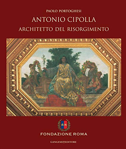 9788849224801: Antonio Cipolla architetto del Risorgimento. Ediz. illustrata (Arti visive, architettura e urbanistica)