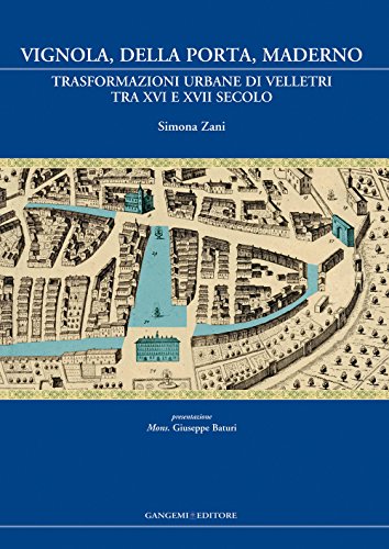 9788849229202: Vignola, Della Porta, Maderno. Trasformazioni urbane di Velletri tra XVI e XVII secolo (Presenze)