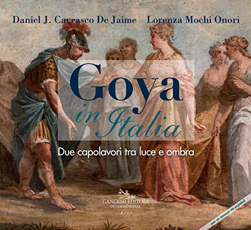 9788849237870: Goya in Italia. Due capolavori tra luce e ombra. Catalogo della mostra (Vetulonia, 13 agosto al 7 settembre 2019; Grosseto, 8-30 settembre 2019). ... (Arti visive, architettura e urbanistica)