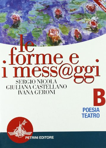 Imagen de archivo de Le forme e i mess@ggi. Modulo B: Poesia, teatro. Per le Scuole superiori a la venta por medimops