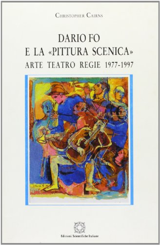 Dario Fo e la pittura scenica: Arte, teatro, regie, 1977-1997 (Archivio del teatro e dello spettacolo) (Italian Edition) (9788849501025) by Cairns, Christopher