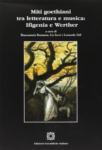 Imagen de archivo de Miti goethiani tra letteratura e musica. Ifigenia e Werther a la venta por FolignoLibri
