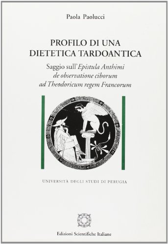 9788849504224: Profilo di una dietetica tardoantica. Saggio sull'Epistula Anthimi de observatione ciborum ad Theodoricum regem francorum