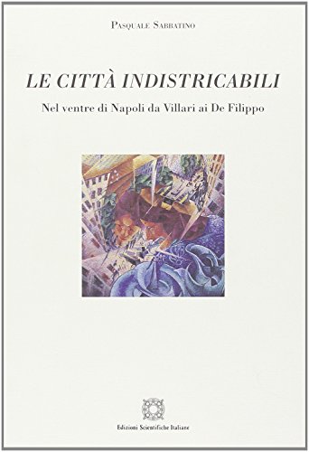 Stock image for Le citt indistricabili. Nel ventre di Napoli da Villari ai De Filippo. for sale by libreriauniversitaria.it