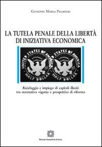 Stock image for La tutela penale della libert di iniziativa economica. Riciclaggio e impiego di capitali illeciti tra normativa vigente e prospettive di riforma. for sale by libreriauniversitaria.it