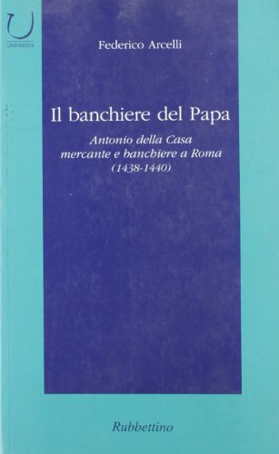 Stock image for Il banchiere del papa. Antonio Della Casa mercante e banchiere a Roma (1438-1440) for sale by Ammareal