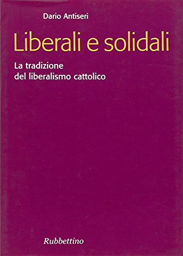 Stock image for Liberali e solidali. La tradizione del liberalismo cattolico for sale by Wonder Book