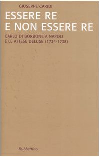 9788849816785: Essere re e non essere re. Carlo di Borbone a Napoli e le attese deluse (1734-1738)