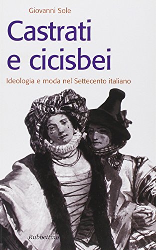 Stock image for Castrati e cicisbei. Ideologia e moda nel Settecento italiano for sale by libreriauniversitaria.it