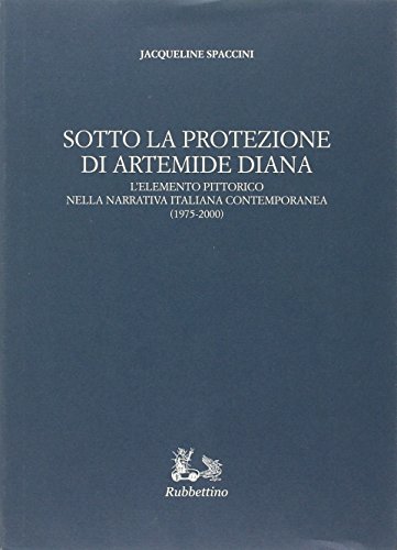 Beispielbild fr Sotto la protezione di Artemide Diana. L'elemento pittorico nella narrativa italiana contemporanea (1975-2000). zum Verkauf von FIRENZELIBRI SRL