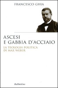 Beispielbild fr Ascesi e gabbia d'acciaio. La teologia politica di Max Weber zum Verkauf von medimops