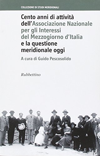 9788849830835: Cento anni di attivit dell'Associazione Nazionale per gli Interessi del Mezzogiorno d'Italia e la questione meridionale oggi (Collezione di studi meridionali)