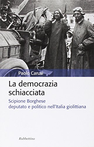 Stock image for La democrazia schiacciata. Scipione Borghese deputato e politico nell'Italia giolittiana for sale by libreriauniversitaria.it