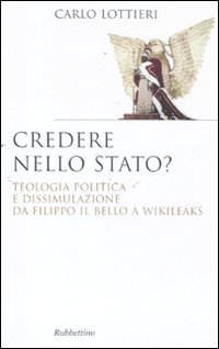 9788849831658: Credere nello Stato? Teologia politica e dissimulazione da Filippo Il Bello a Wikileaks