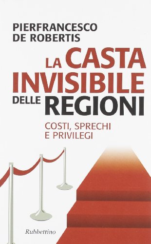 Imagen de archivo de La casta invisibile delle regioni. Costi, sprechi e privilegi a la venta por medimops