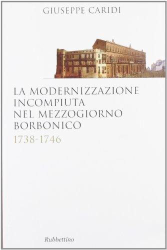 9788849834161: La modernizzazione incompiuta nel Mezzogiorno borbonico. 1738-1746