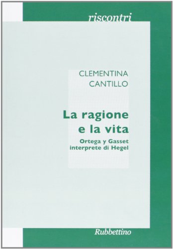 9788849834895: La ragione e la vita. Ortega y Gasset interprete di Hegel (Riscontri)