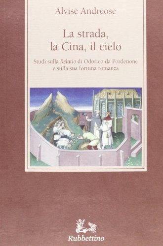 9788849835120: La strada, la Cina, il cielo. Studi sulla Relatio di Odorico da Pordenone e sulla sua fortuna romanza (Medioevo romanzo e orientale. Studi)