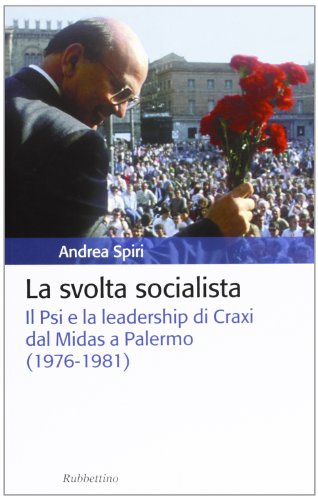 9788849835175: La svolta socialista. Il Psi e la leadership di Craxi dal Midas a Palermo (1976-1981)