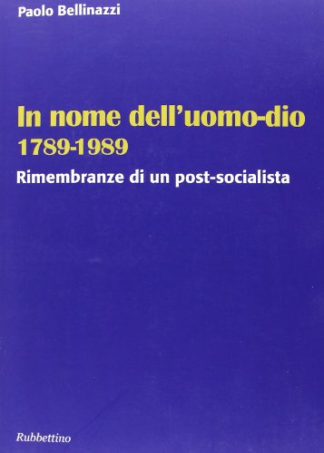 9788849835557: In nome dell'uomo-dio 1789-1989. Rimembranze di un post-socialista