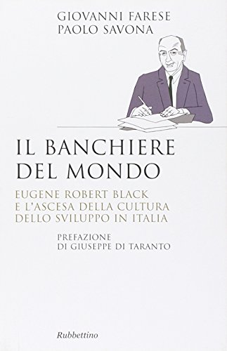 9788849841619: Il banchiere del mondo. Eugene Robert Black e l'ascesa della cultura dello sviluppo in Italia (Saggi)