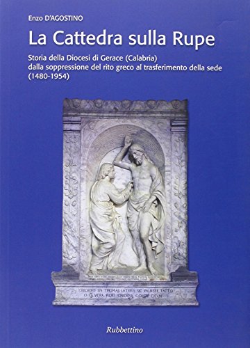 9788849842364: La cattedra sulla rupe. Storia della Diocesi di Gerace (Calabria) dalla soppressione del rito greco al trasferimento della sede (1480-1954)