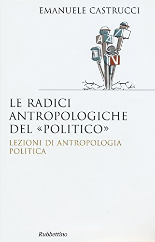 Stock image for Le radici antropologiche del politico. Lezioni di antropologia politica for sale by libreriauniversitaria.it