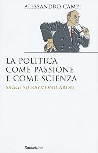 9788849846287: La politica come passione e come scienza. Saggi su Raymond Aron